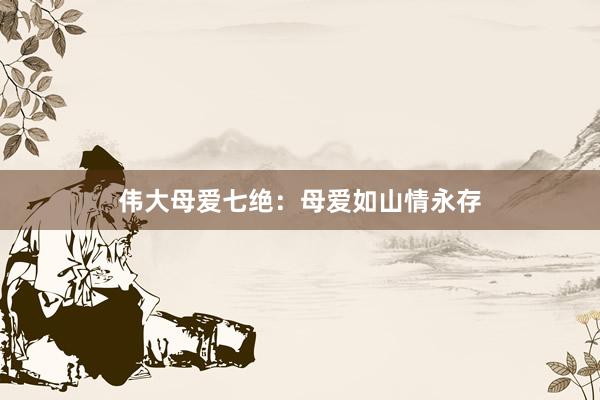 伟大母爱七绝:母爱如山情永存